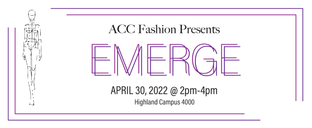 ACC Fashion Presents EMERGE April 30, 2022 @ 2-4pm Highland Campus Bldg. 4000